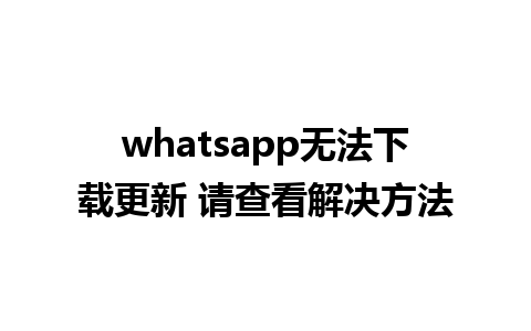 whatsapp无法下载更新 请查看解决方法