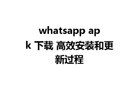 whatsapp apk 下载 高效安装和更新过程