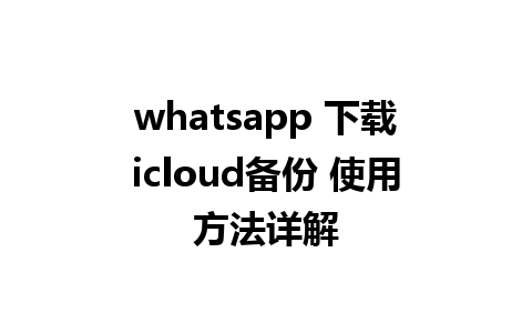 whatsapp 下载icloud备份 使用方法详解