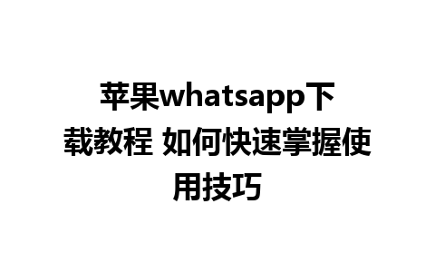 苹果whatsapp下载教程 如何快速掌握使用技巧