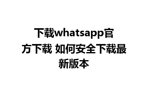 下载whatsapp官方下载 如何安全下载最新版本