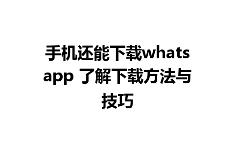 手机还能下载whatsapp 了解下载方法与技巧