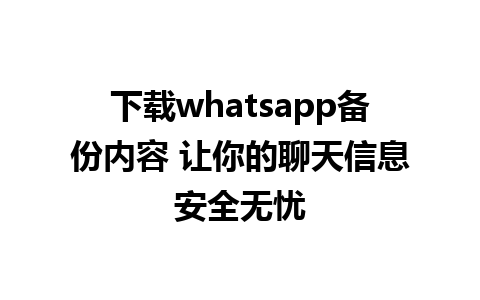 下载whatsapp备份内容 让你的聊天信息安全无忧