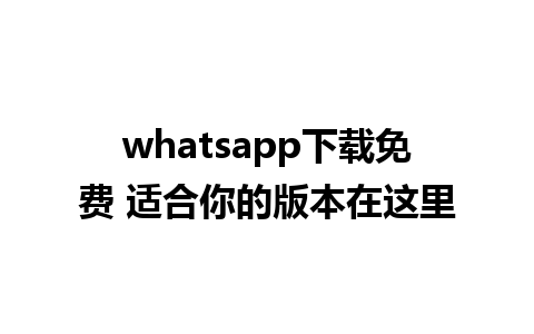 whatsapp下载免费 适合你的版本在这里