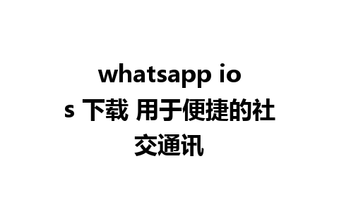 whatsapp ios 下载 用于便捷的社交通讯