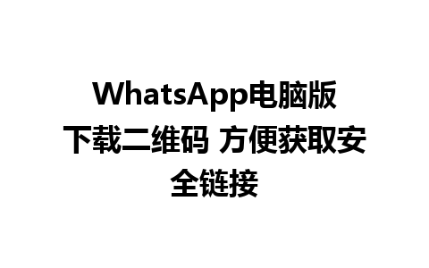 WhatsApp电脑版下载二维码 方便获取安全链接