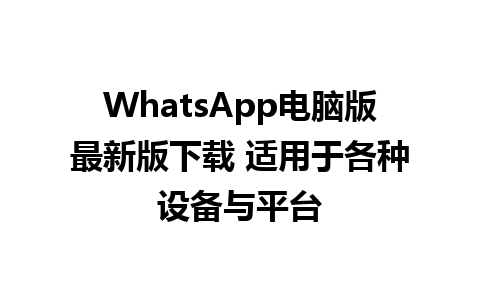 WhatsApp电脑版最新版下载 适用于各种设备与平台