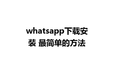 whatsapp下载安装 最简单的方法