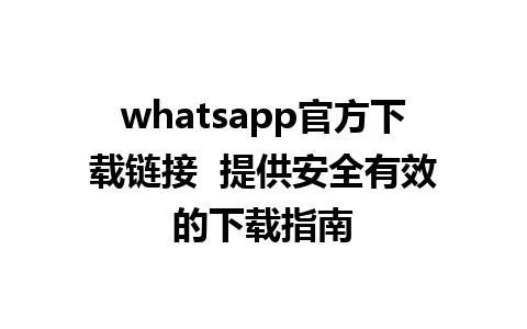 whatsapp官方下载链接  提供安全有效的下载指南