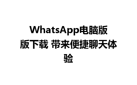 WhatsApp电脑版版下载 带来便捷聊天体验