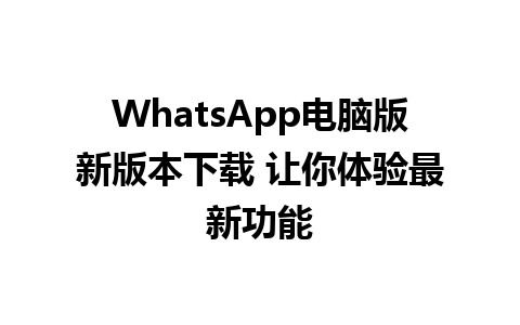 WhatsApp电脑版新版本下载 让你体验最新功能