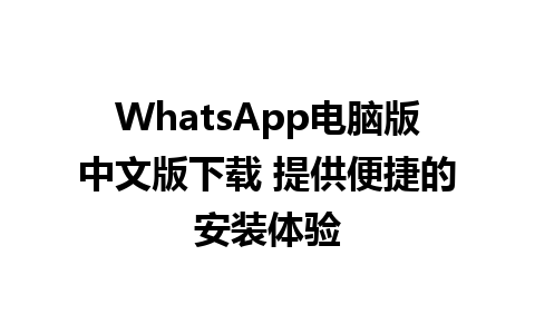 WhatsApp电脑版中文版下载 提供便捷的安装体验