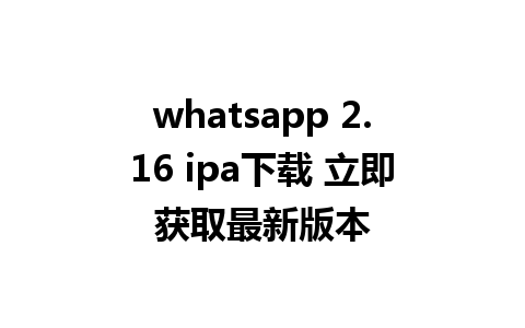 whatsapp 2.16 ipa下载 立即获取最新版本