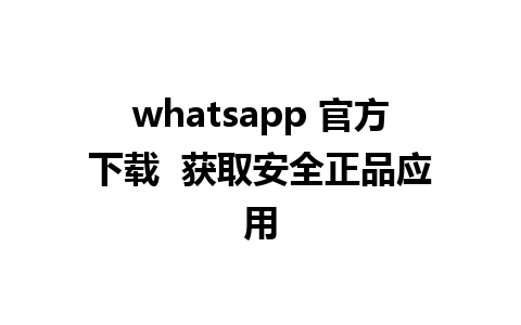 whatsapp 官方下载  获取安全正品应用