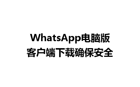 WhatsApp电脑版客户端下载确保安全