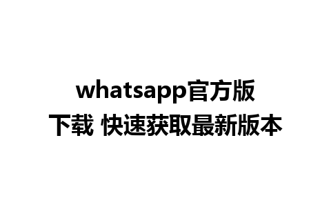 whatsapp官方版下载 快速获取最新版本