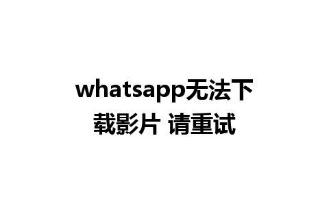 whatsapp无法下载影片 请重试