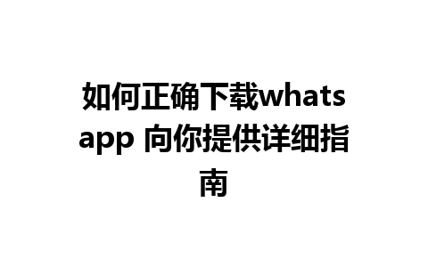 如何正确下载whatsapp 向你提供详细指南