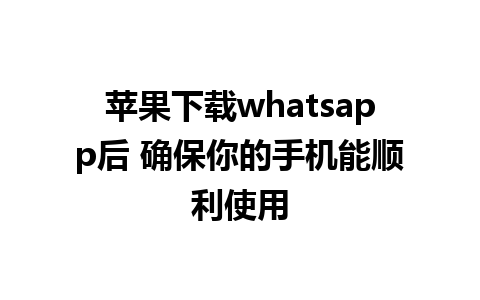 苹果下载whatsapp后 确保你的手机能顺利使用