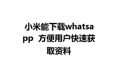 小米能下载whatsapp  方便用户快速获取资料