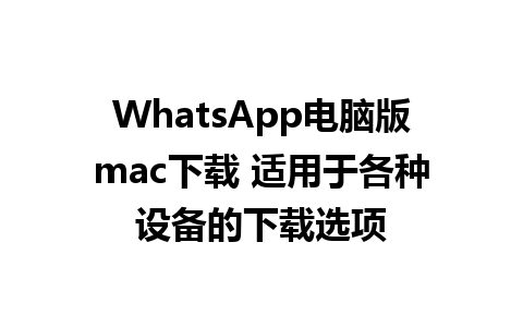 WhatsApp电脑版mac下载 适用于各种设备的下载选项