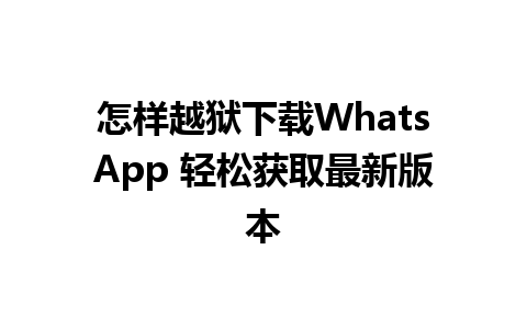 怎样越狱下载WhatsApp 轻松获取最新版本