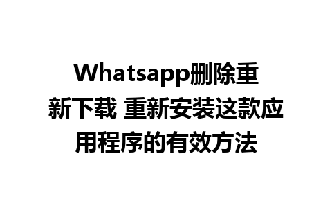 Whatsapp删除重新下载 重新安装这款应用程序的有效方法