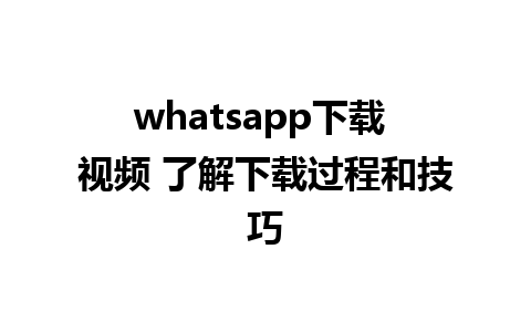 whatsapp下载 视频 了解下载过程和技巧