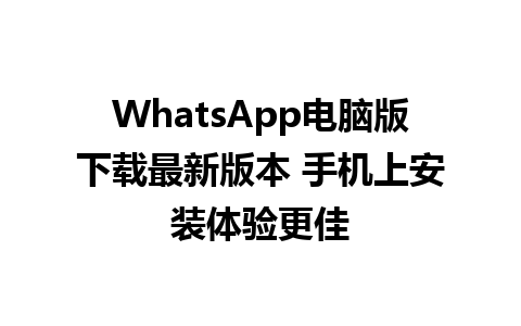 WhatsApp电脑版下载最新版本 手机上安装体验更佳