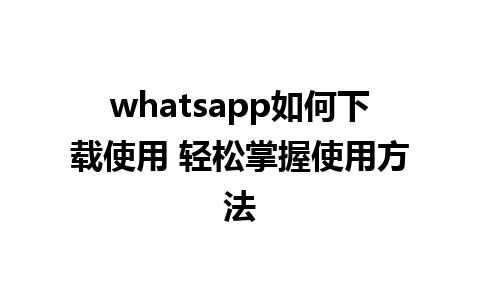 whatsapp如何下载使用 轻松掌握使用方法