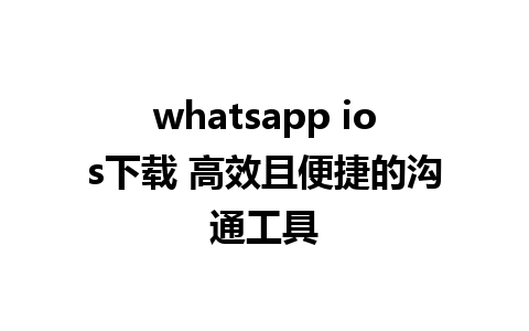 whatsapp ios下载 高效且便捷的沟通工具