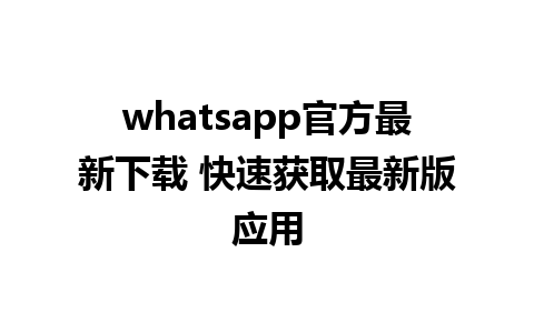 whatsapp官方最新下载 快速获取最新版应用