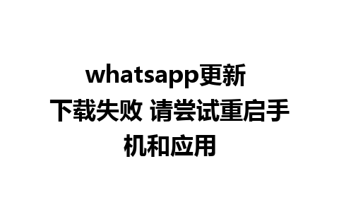 whatsapp更新 下载失败 请尝试重启手机和应用