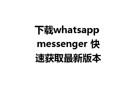 下载whatsapp messenger 快速获取最新版本