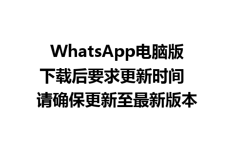 WhatsApp电脑版下载后要求更新时间  请确保更新至最新版本