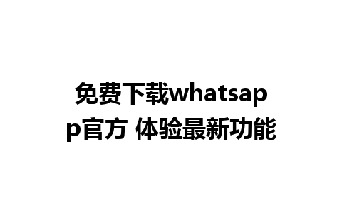 免费下载whatsapp官方 体验最新功能