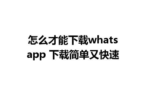 怎么才能下载whatsapp 下载简单又快速