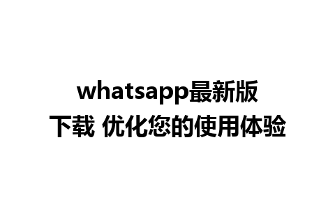 whatsapp最新版下载 优化您的使用体验