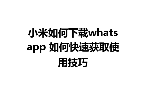 小米如何下载whatsapp 如何快速获取使用技巧