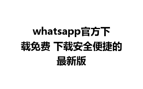 whatsapp官方下载免费 下载安全便捷的最新版