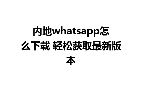 内地whatsapp怎么下载 轻松获取最新版本