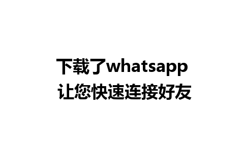 下载了whatsapp 让您快速连接好友