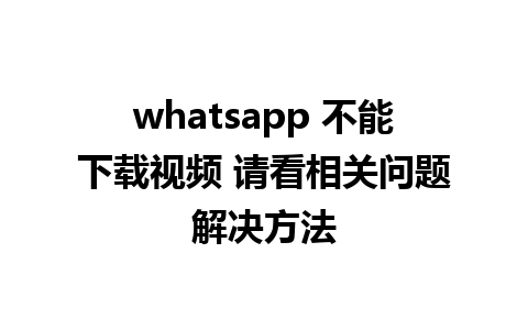 whatsapp 不能下载视频 请看相关问题解决方法