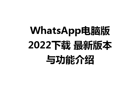 WhatsApp电脑版2022下载 最新版本与功能介绍