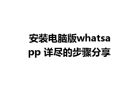 安装电脑版whatsapp 详尽的步骤分享