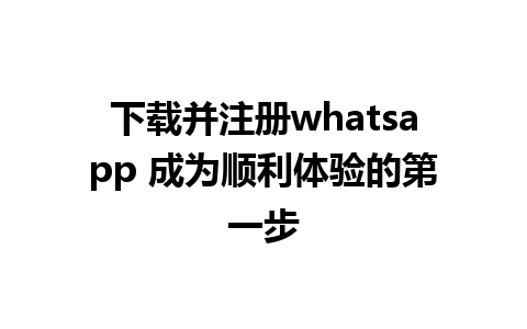 下载并注册whatsapp 成为顺利体验的第一步