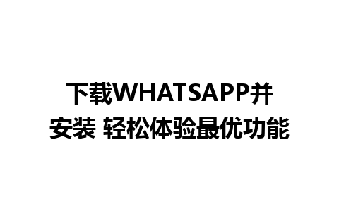 下载WHATSAPP并安装 轻松体验最优功能