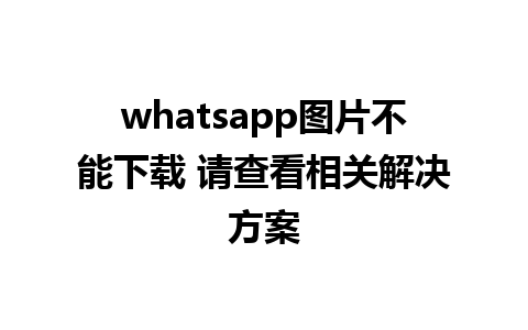 whatsapp图片不能下载 请查看相关解决方案