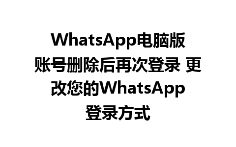 WhatsApp电脑版账号删除后再次登录 更改您的WhatsApp登录方式