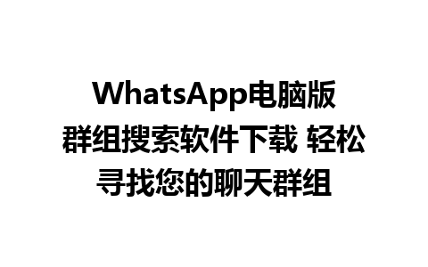 WhatsApp电脑版群组搜索软件下载 轻松寻找您的聊天群组